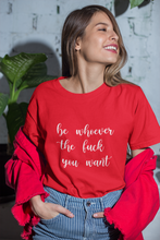 Load image into Gallery viewer, Be Whoever the F*ck You Want, Premium Tee