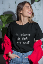 Load image into Gallery viewer, Be Whoever the F*ck You Want, Premium Tee