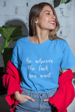 Load image into Gallery viewer, Be Whoever the F*ck You Want, Premium Tee
