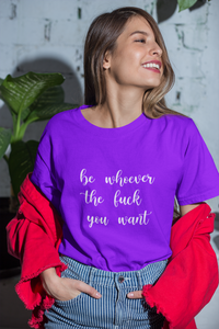 Be Whoever the F*ck You Want, Premium Tee